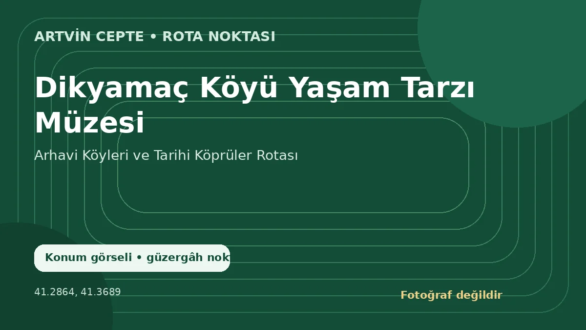 Dikyamaç Köyü Yaşam Tarzı Müzesi – Artvin CEPTE konum görseli