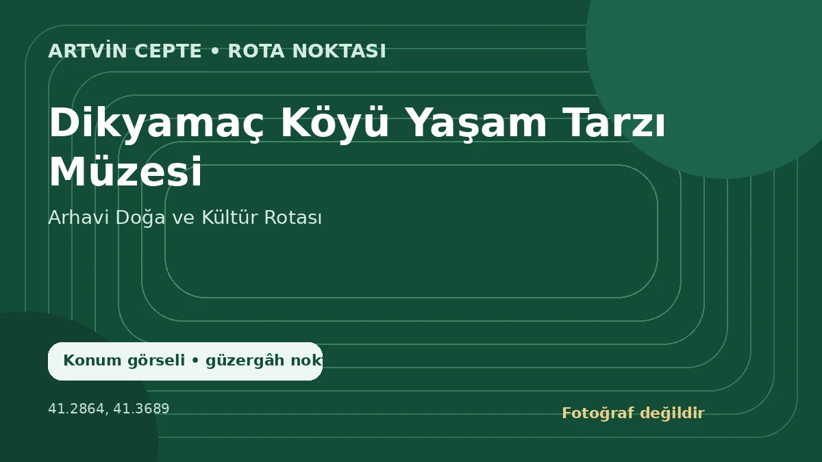 Dikyamaç Köyü Yaşam Tarzı Müzesi – Artvin CEPTE konum görseli